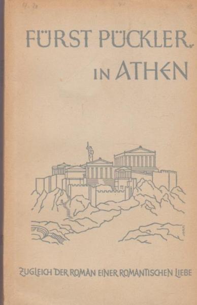 Fürst Pückler in Athen : Zugleich der Roman e. romant. Liebe.