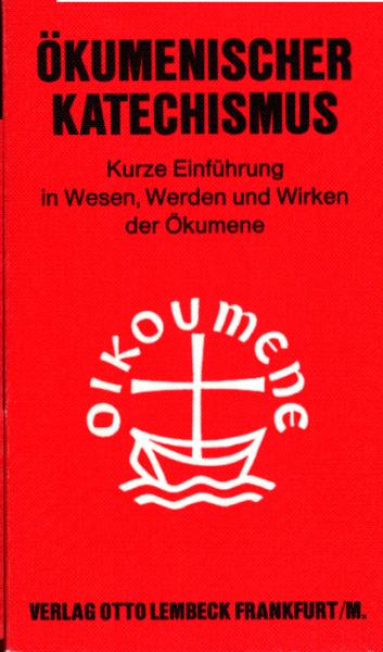 Ökumenischer Katechismus : e. kurze Einf. in Wesen, Werden u. Wirken d. Ökumene.