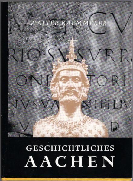 Geschichtliches Aachen : Vom Werden u. Wesen e. Reichsstadt.