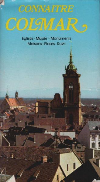 Connaitre Colmar. Eglises - Musée - Monuments - Maisons - Places - Rues