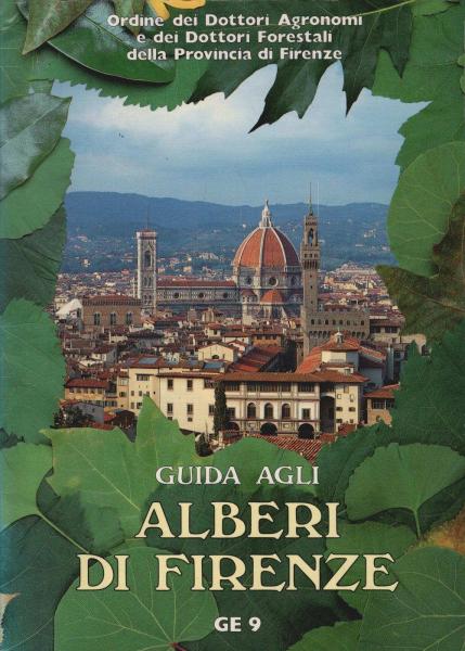 Guida agli alberi di Firenze : con itinerari in parchi, giardini, strade, piazze ed altri luoghi accessibili al pubblico
