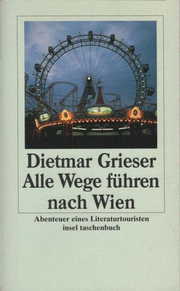Alle Wege führen nach Wien : Abenteuer eines Literaturtouristen.