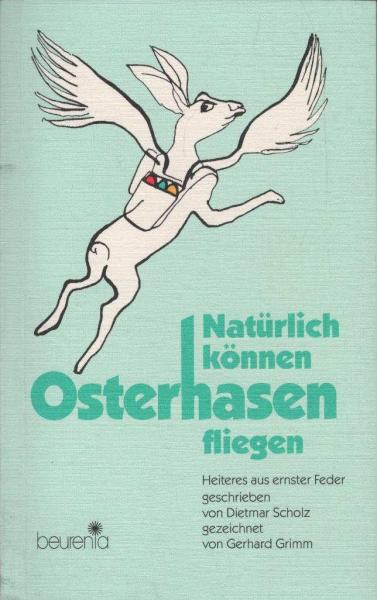 Natürlich können Osterhasen fliegen : Heiteres aus ernster Feder.