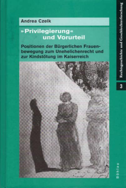 "Privilegierung" und Vorurteil : Positionen der bürgerlichen Frauenbewegung zum Unehelichenrecht und zur Kindstötung im Kaiserreich.