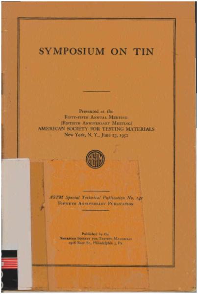 Symposium on tin presented at the fifty-fifth annual meeting (fiftieth anniversary meeting) American Society for Testing Materials, New York, N. Y., June 23, 1952.