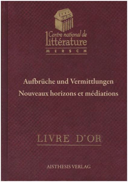 Aufbrüche und Vermittlungen  : Beiträge zur Luxemburger und europäischen Literatur- und Kulturgeschichte = Nouveaux horizons et méditations.
