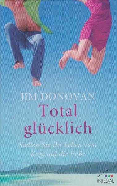 Total glücklich : stellen Sie Ihr Leben vom Kopf auf die Füße.