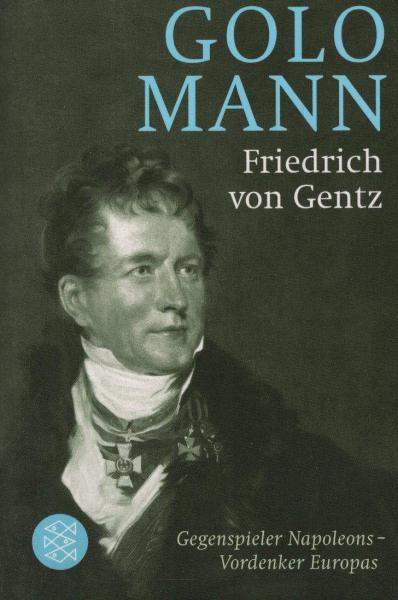 Friedrich von Gentz : Gegenspieler Napoleons ; Vordenker Europas.