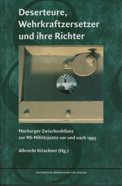 Deserteure, Wehrkraftzersetzer und ihre Richter : Marburger Zwischenbilanz zur NS-Militärjustiz vor und nach 1945.