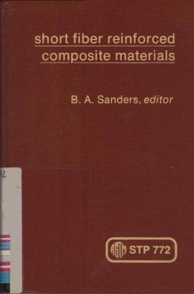 Short fiber reinforced composite materials : a symposium sponsored by ASTM Committee E-9 on Fatigue in cooperation with Society of Automotive Engineers and American Society of Civil Engineers, Minneapolis, Minn., 14-15 April 1980