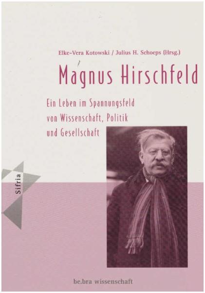 Der Sexualreformer Magnus Hirschfeld : ein Leben im Spannungsfeld von Wissenschaft, Politik und Gesellschaft.