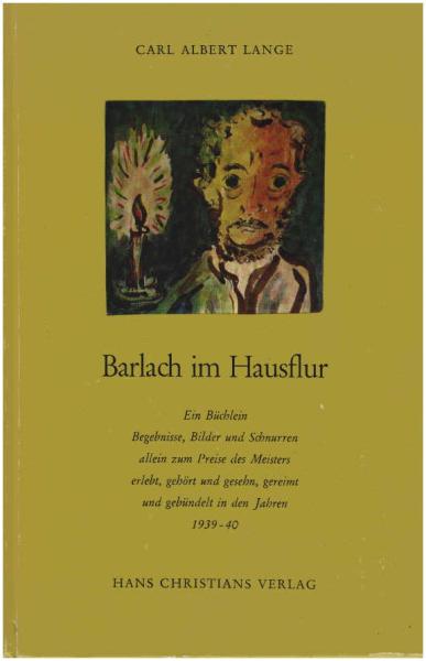Barlach im Hausflur : ein Büchlein Begebnisse, Bilder u. Schnurren allein z. Preise d. Meisters erlebt, gehört u. gesehn, gereimt u. gebündelt in d. Jahren 1939 - 40.