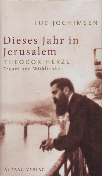 Dieses Jahr in Jerusalem : Theodor Herzl - Traum und Wirklichkeit.