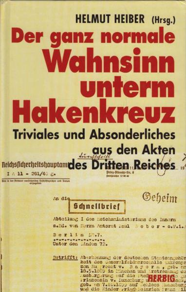 Der ganz normale Wahnsinn unterm Hakenkreuz : Triviales und Absonderliches aus den Akten des Dritten Reiches.