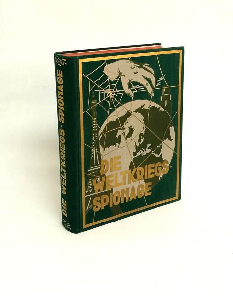 Die Weltkriegsspionage (Original-Spionage-Werk) : authentische Enthüllungen über Entstehung, Art, Arbeit, Technik, Schliche, Handlugen, Wirkungen und Geheimnisse der Spionage vor, während und nach dem Kriege auf Grund amtlichen Materials aus Kriegs-, Milt