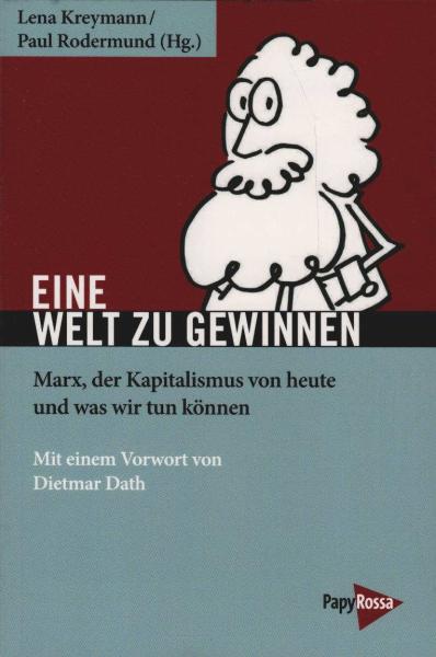 Eine Welt zu gewinnen : Marx, der Kapitalismus von heute und was wir tun können.
