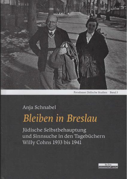 Bleiben in Breslau : jüdische Selbstbehauptung und Sinnsuche in den Tagebüchern Willy Cohns 1933 bis 1941.