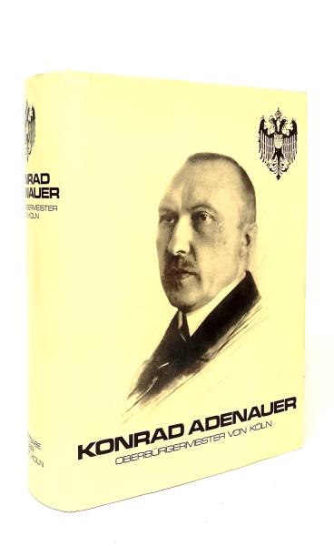 Konrad Adenauer. Oberbürgermeister von Köln. Festgabe der Stadt Köln zum 100. Geburtstag ihres Ehrenbürgers am 5. Januar 1976