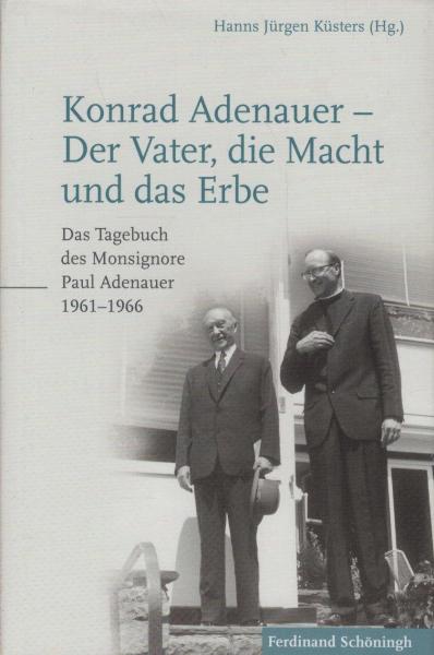 Konrad Adenauer - der Vater, die Macht und das Erbe : das Tagebuch des Monsignore Paul Adenauer 1961-1966.