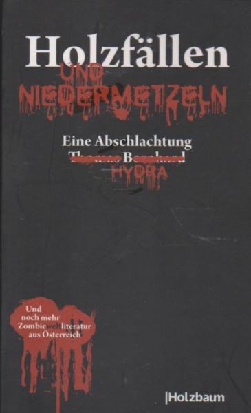 Holzfällen und Niedermetzeln : und andere Zombieweltliteratur aus Österreich ; [eine Abschlachtung].