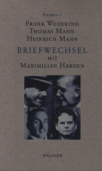 Frank Wedekind, Thomas Mann, Heinrich Mann - Briefwechsel mit Maximilian Harden.