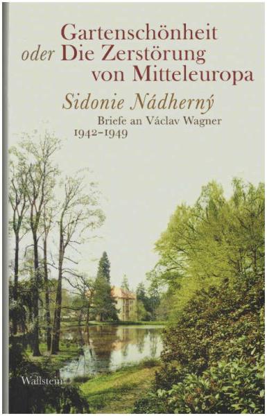 Gartenschönheit oder Die Zerstörung von Mitteleuropa : Sidonie Nádherny - Briefe an Václav Wagner 1942 - 1949 ; mit Dokumenten.