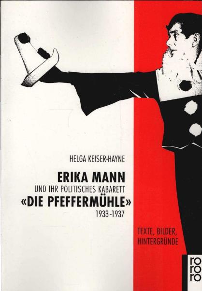 Erika Mann und ihr politisches Kabarett "Die Pfeffermühle" : 1933 - 1937 ; Texte, Bilder, Hintergründe.