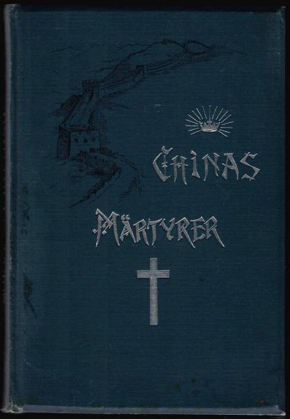 Chinas Märtyrer. Blätter der Erinnerung an eine große Zeit. Aus der Christen-Verfolgung in China in den Jahren 1900/01.