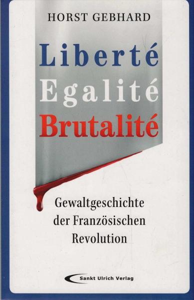 Liberté, egalité, brutalité : Gewaltgeschichte der Französischen Revolution.