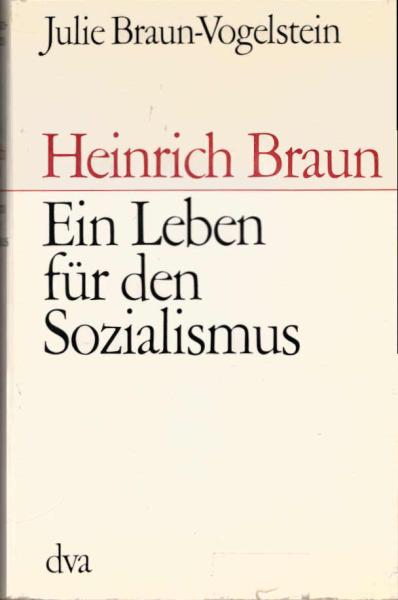Heinrich Braun : Ein Leben f.d. Sozialismus.