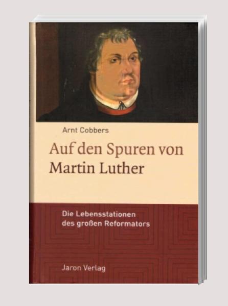 Auf den Spuren von Martin Luther : die Lebensstationen des großen Reformators.