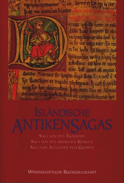 Isländische Antikensagas. Die Saga von den Trojanern - Die Saga von den britischen Königen - Die Saga von Alexander dem Großen