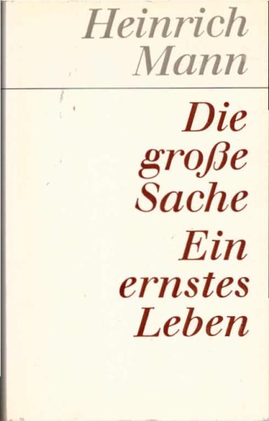 Mann, Heinrich: Gesammelte Werke; Teil: Bd. 10., Die große Sache : Ein ernstes Leben