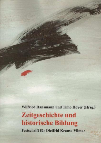 Zeitgeschichte und historische Bildung : Festschrift für Dietfrid Krause-Vilmar.