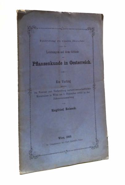 Einleitung zu einem Berichte über die Leistungen auf dem Gebiet der Pflanzenkunde in Oesterreich. Ein Vortrag gehalten im Verein naturwissenschaftlicher Kenntnisse in Wien am 1. Dezember 1862 in der Jahresversammlung.