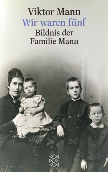 Wir waren fünf : Bildnis der Familie Mann.