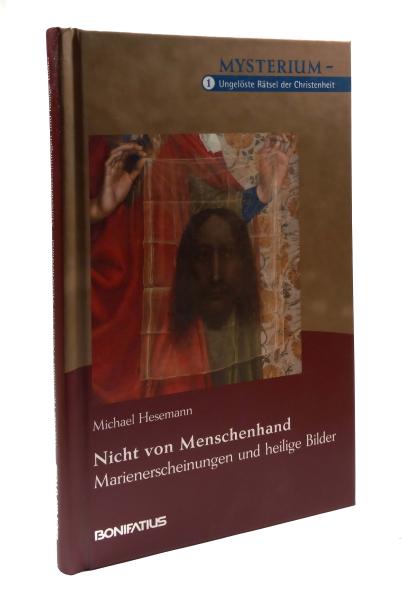 Nicht von Menschenhand : Marienerscheinungen und heilige Bilder.