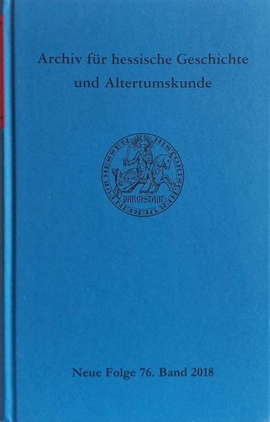 Archiv für hessische Geschichte und Altertumskunde. Neue Folge 76. Band 2018