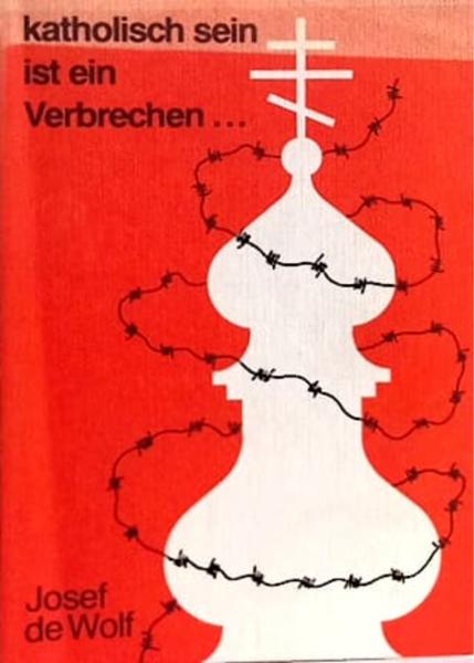 Katholisch sein ist ein Verbrechen : Fakten und Dokumente über die offizielle Liquidierung der ukrainisch katholischen Kirche in der Sowjetunion und ihr Fortbestehen als Katakombenkirche.