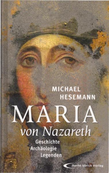 Maria von Nazareth : Geschichte, Archäologie, Legenden.