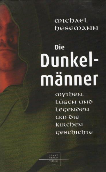 Die Dunkelmänner : Mythen, Lügen und Legenden um die Kirchengeschichte.