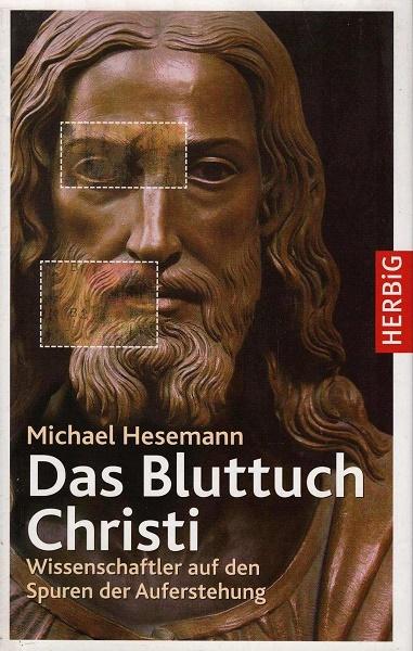 Das Bluttuch Christi : Wissenschaftler auf den Spuren der Auferstehung.