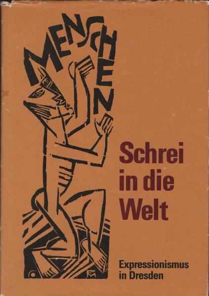 Schrei in die Welt : Expressionismus in Dresden ; mit zeitgenössischen Illustrationen.