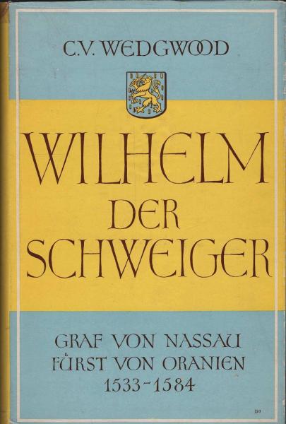 Wilhelm der Schweiger : Graf von Nassau, Fürst von Oranien. 1533 - 1584.