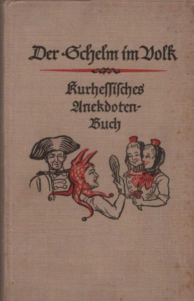 Der Schelm im Volk : Kurhess. Anekdotenbuch ; Ein Schock Schwänke, Schnurren u. Schelmereiein, d. Volksmund nacherz.