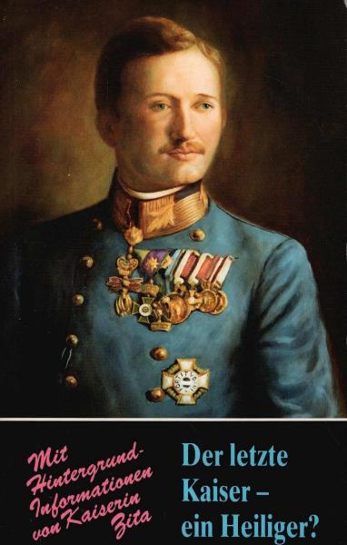 Der letzte Kaiser - ein Heiliger? : Kaiser Karl von Österreich.
