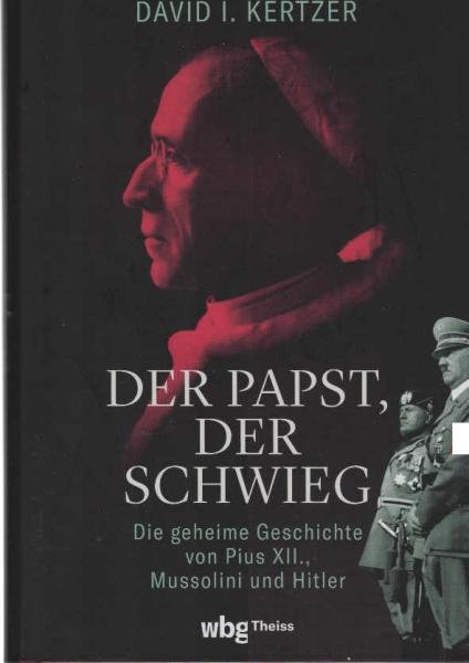 Der Papst, der schwieg : die geheime Geschichte von Pius XII., Mussolini und Hitler.