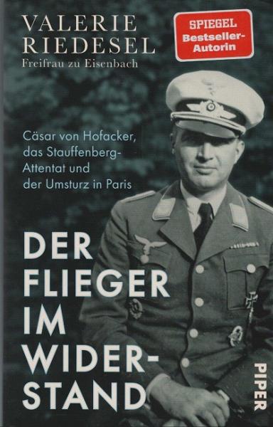 Der Flieger im Widerstand : Cäsar von Hofacker, das Stauffenberg-Attentat und der Umsturz in Paris.