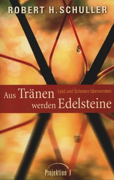 Aus Tränen werden Edelsteine : Leid und Schmerz überwinden.