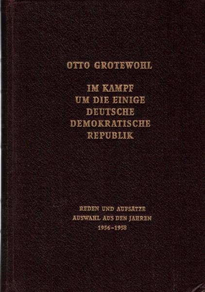 Im Kampf um die einige Deutsche Demokratische Republik. Reden und Aufsätze Auswahl aus den Jahren Band V. Auswahl aus den Jahren 1956 - 1958.
